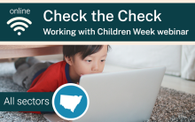 Check the Check: Working with Children Week webinar. Online, for all sectors